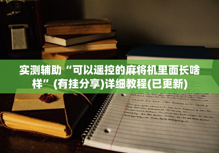 实测辅助“可以遥控的麻将机里面长啥样”(有挂分享)详细教程(已更新)