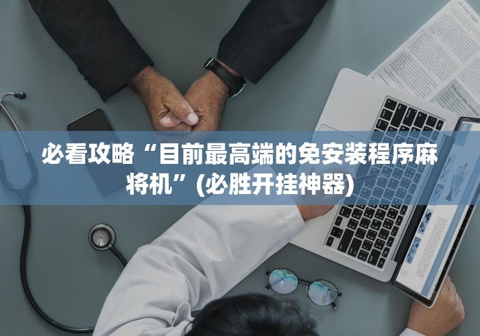 必看攻略“目前最高端的免安装程序麻将机”(必胜开挂神器)