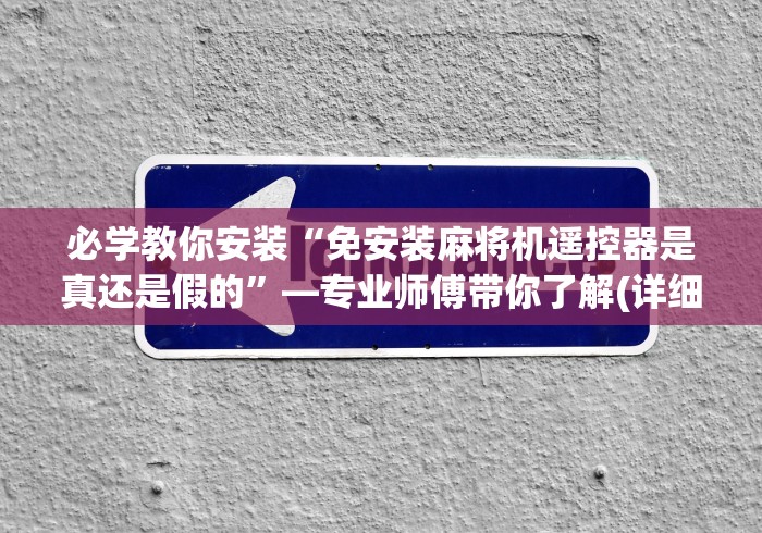 必学教你安装“免安装麻将机遥控器是真还是假的”—专业师傅带你了解(详细教程)