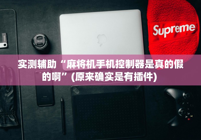 【盘点十款】“麻将机雷达控牌器眼睛(其实可以调输赢)- 珂珂