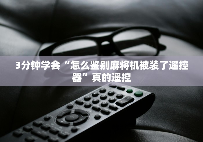 重大通报“怎样识别程控麻将机”遥控安装教程 重大通报“怎样识别程控麻将机”遥控安装教程