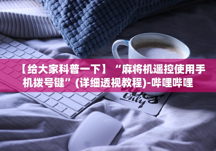 【给大家科普一下】“麻将机遥控使用手机拨号键”(详细透视教程)-哔哩哔哩