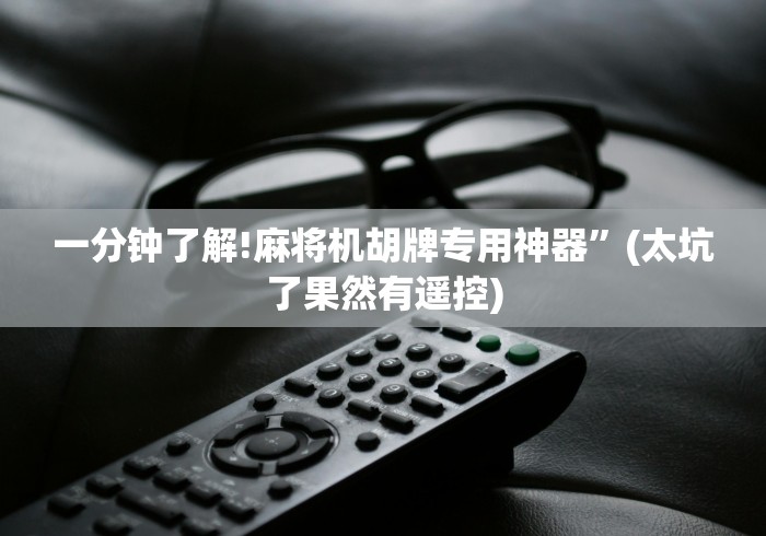 一分钟了解!麻将机胡牌专用神器”(太坑了果然有遥控)