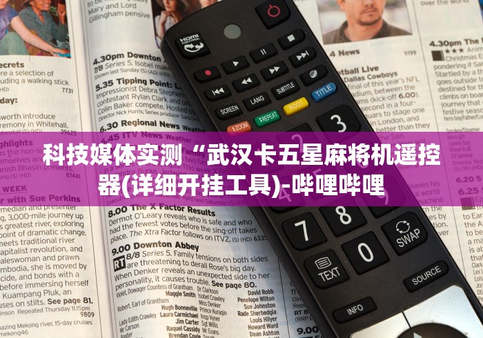 科技媒体实测“武汉卡五星麻将机遥控器(详细开挂工具)-哔哩哔哩