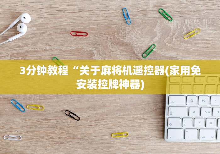 3分钟教程“关于麻将机遥控器(家用免安装控牌神器)