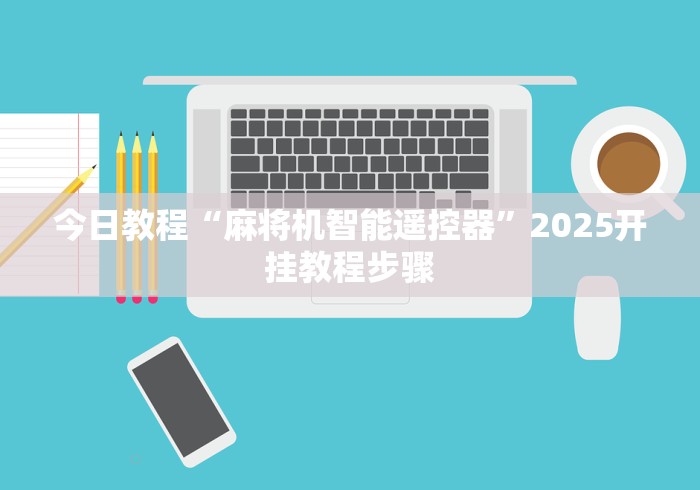 今日教程“麻将机智能遥控器”2025开挂教程步骤