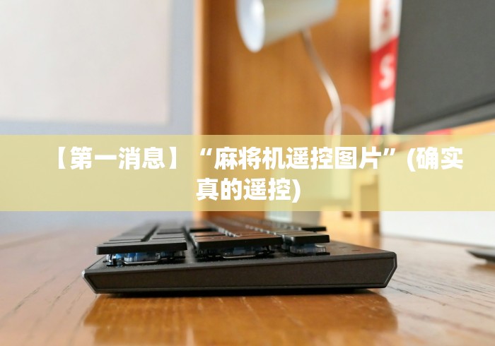 玩家必看攻略“麻将机遥控色子推荐5个购买渠道 玩家必看攻略“麻将机遥控色子推荐5个购买渠道