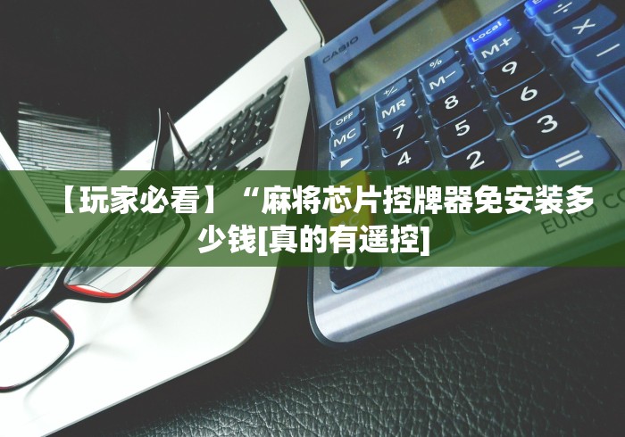 【玩家必看】“麻将芯片控牌器免安装多少钱[真的有遥控]