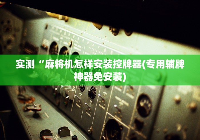 实测“麻将机怎样安装控牌器(专用辅牌神器免安装)