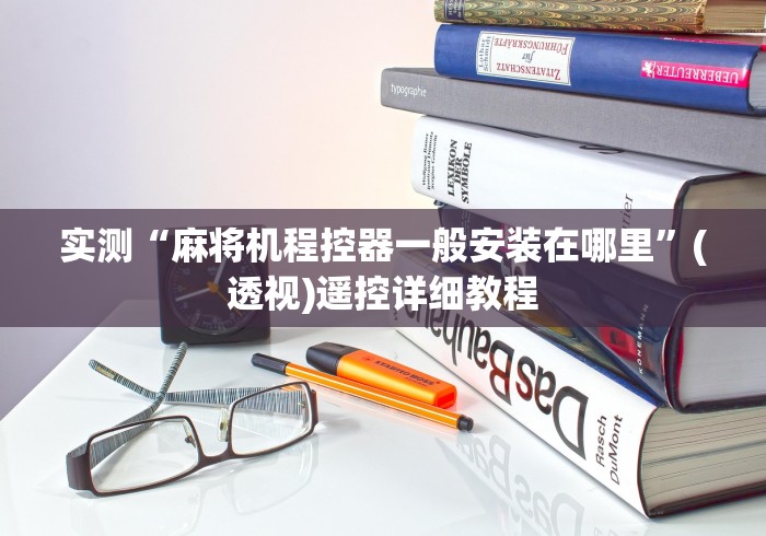 实测“麻将机程控器一般安装在哪里”(透视)遥控详细教程 实测“麻将机程控器一般安装在哪里”(透视)遥控详细教程