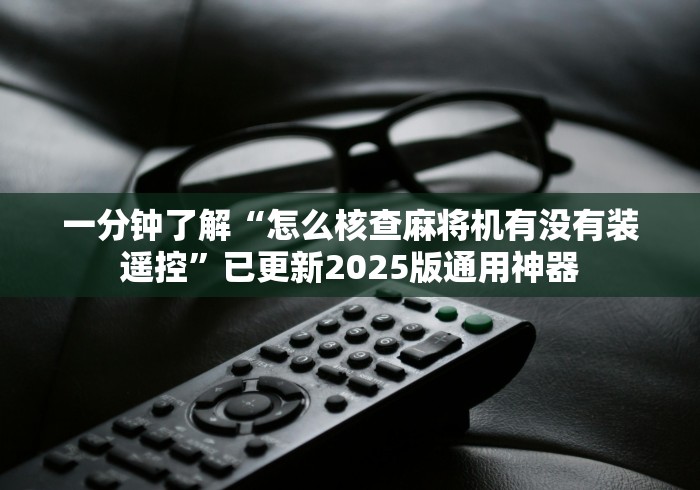 科技媒体实测“新款全自动麻将机免安装”揭秘透视辅助万能遥控 