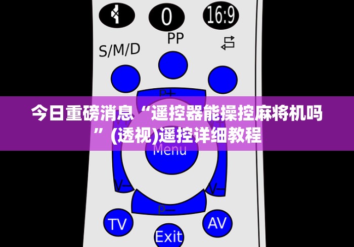 今日重磅消息“遥控器能操控麻将机吗”(透视)遥控详细教程