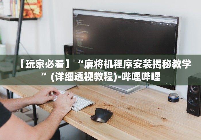 【玩家必看】“麻将机程序安装揭秘教学”(详细透视教程)-哔哩哔哩 【玩家必看】“麻将机程序安装揭秘教学”(详细透视教程)-哔哩哔哩