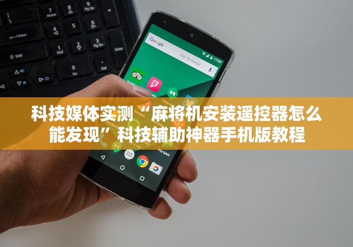科技媒体实测“麻将机安装遥控器怎么能发现”科技辅助神器手机版教程 科技媒体实测“麻将机安装遥控器怎么能发现”科技辅助神器手机版教程
