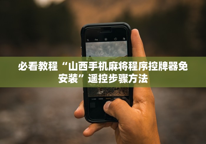 必看教程“山西手机麻将程序控牌器免安装”遥控步骤方法