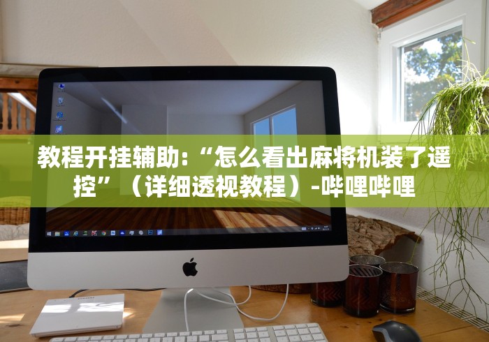 教程开挂辅助:“怎么看出麻将机装了遥控”（详细透视教程）-哔哩哔哩