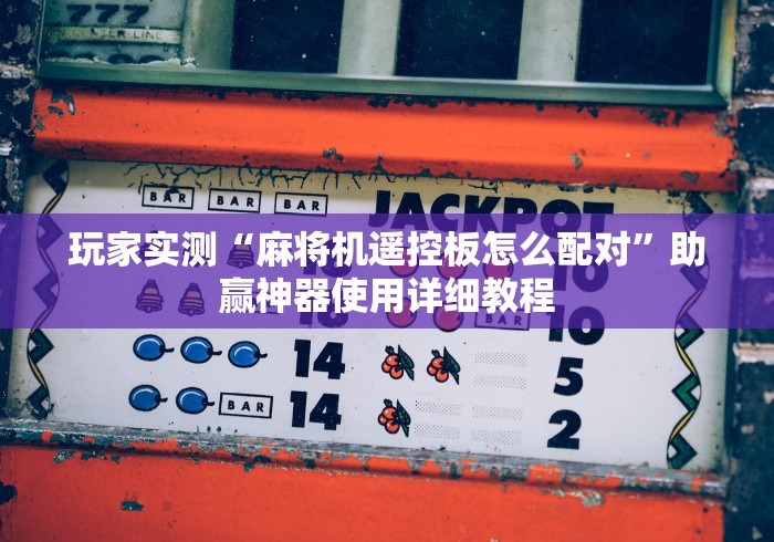 讲解八款!麻将机程控器哪里购买”详细遥控辅助详细教程