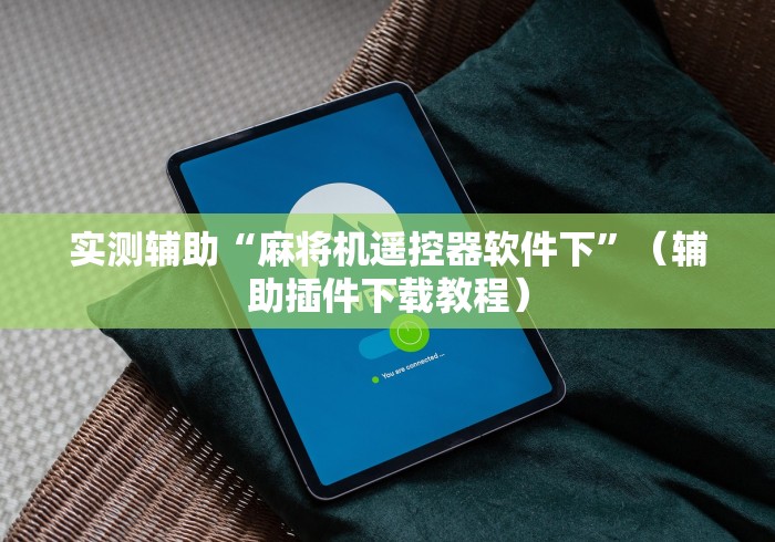 实测辅助“麻将机遥控器软件下”（辅助插件下载教程）