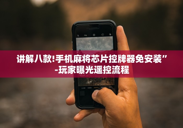 讲解八款!手机麻将芯片控牌器免安装”-玩家曝光遥控流程