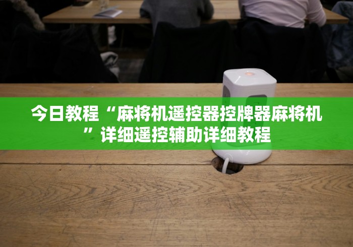 今日教程“麻将机遥控器控牌器麻将机”详细遥控辅助详细教程
