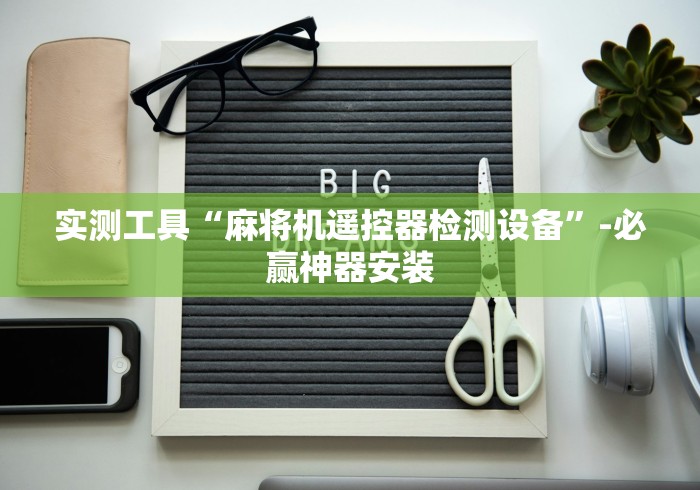 实测工具“麻将机遥控器检测设备”-必赢神器安装 实测工具“麻将机遥控器检测设备”-必赢神器安装