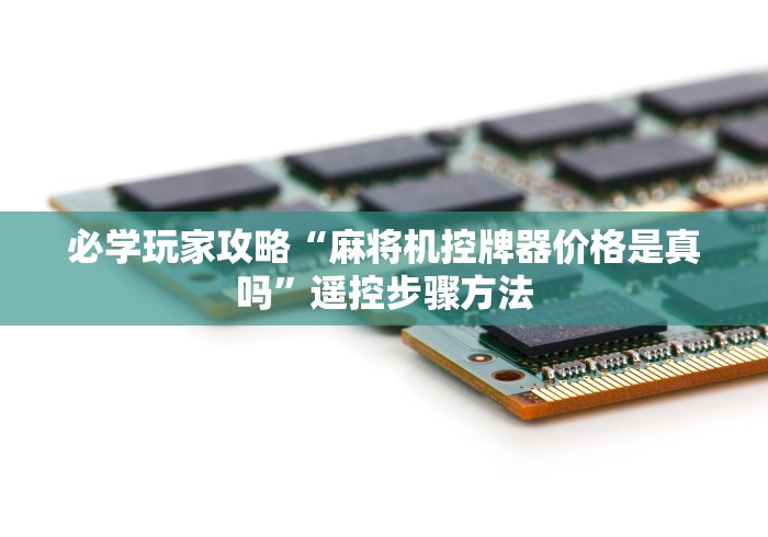 必学玩家攻略“麻将机控牌器价格是真吗”遥控步骤方法