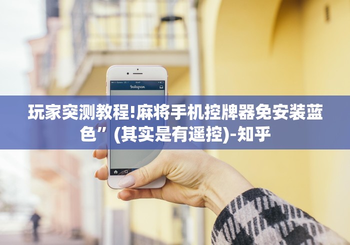 玩家突测教程!麻将手机控牌器免安装蓝色”(其实是有遥控)-知乎 玩家突测教程!麻将手机控牌器免安装蓝色”(其实是有遥控)-知乎