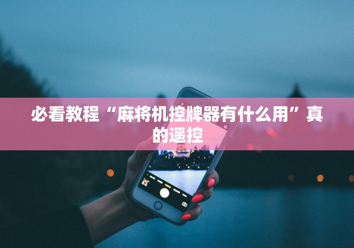 必看教程“麻将机控牌器有什么用”真的遥控