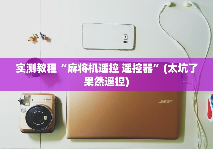 【第一财经】“附近麻将机胡牌神器厂家”遥控(透视)辅助教程 【第一财经】“附近麻将机胡牌神器厂家”遥控(透视)辅助教程