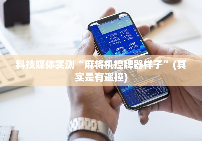 科技媒体实测“麻将机控牌器样子”(其实是有遥控)