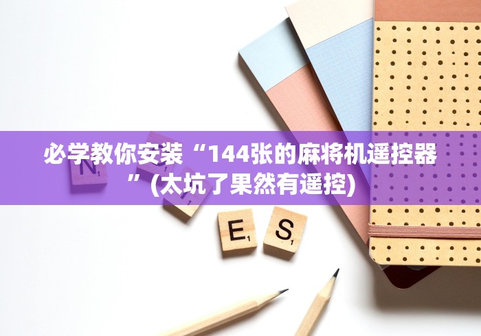 必学教你安装“144张的麻将机遥控器”(太坑了果然有遥控)