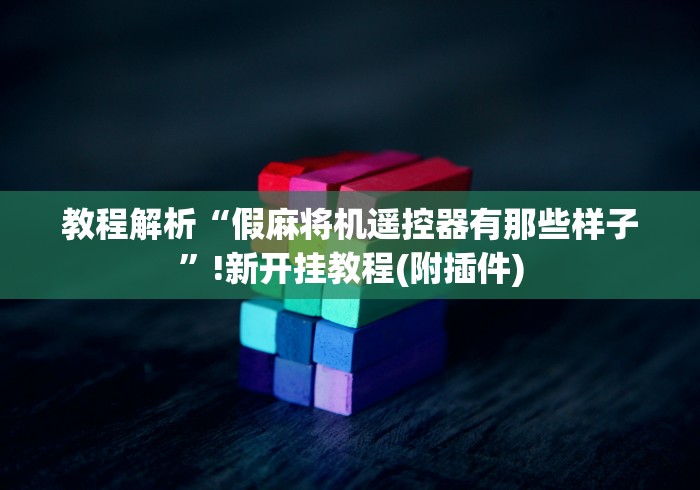 教程解析“假麻将机遥控器有那些样子”!新开挂教程(附插件)