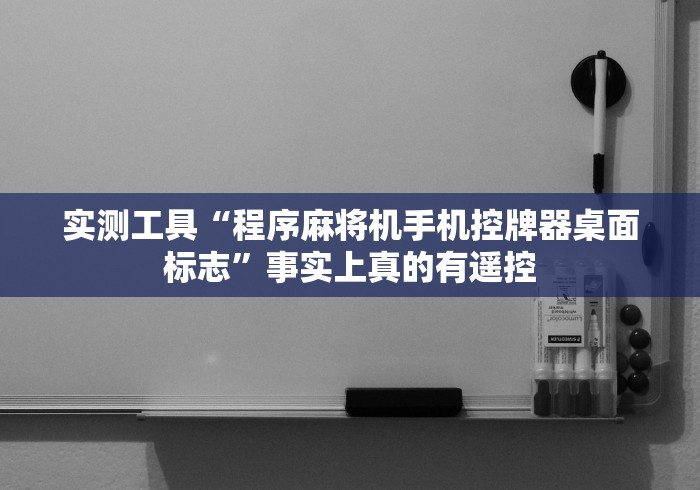 实用软件盘点:麻将机作弊遥控怎么装”原来可以遥控 实用软件盘点:麻将机作弊遥控怎么装”原来可以遥控