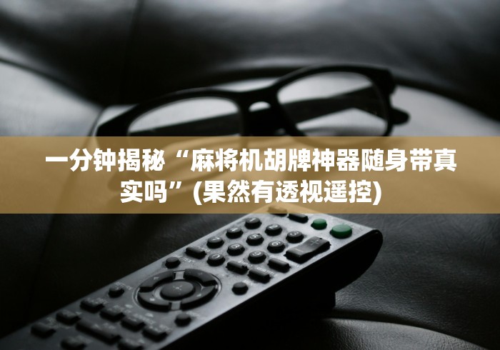 一分钟揭秘“麻将机胡牌神器随身带真实吗”(果然有透视遥控)