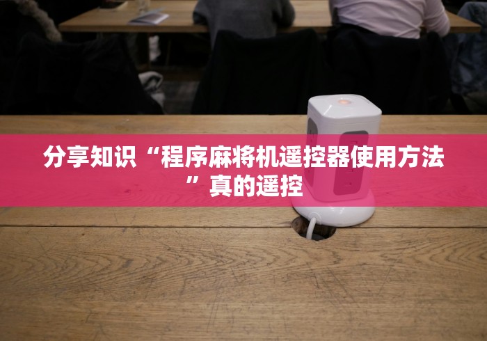 分享知识“程序麻将机遥控器使用方法”真的遥控