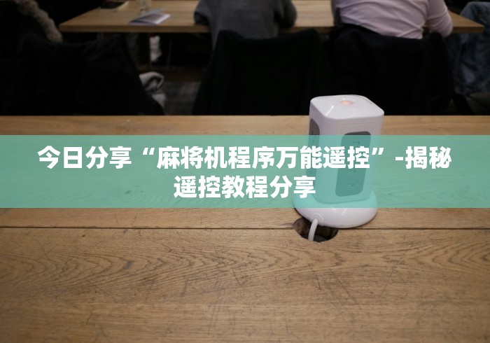 我来教教大家程序麻将机遥控器为什么不管用”事实上真的有遥控