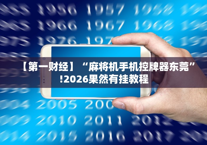 【第一财经】“麻将机手机控牌器东莞”!2026果然有挂教程