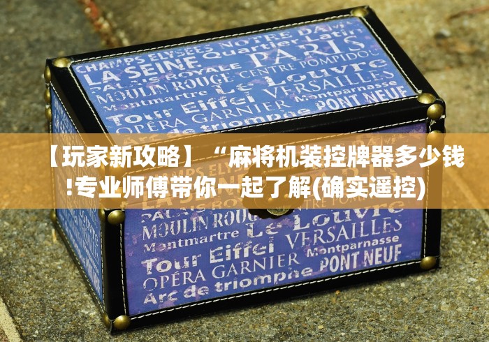 【玩家新攻略】“麻将机装控牌器多少钱!专业师傅带你一起了解(确实遥控) 【玩家新攻略】“麻将机装控牌器多少钱!专业师傅带你一起了解(确实遥控)