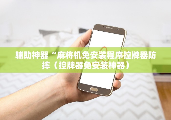 辅助神器“麻将机免安装程序控牌器防摔(控牌器免安装神器) 辅助神器“麻将机免安装程序控牌器防摔(控牌器免安装神器)