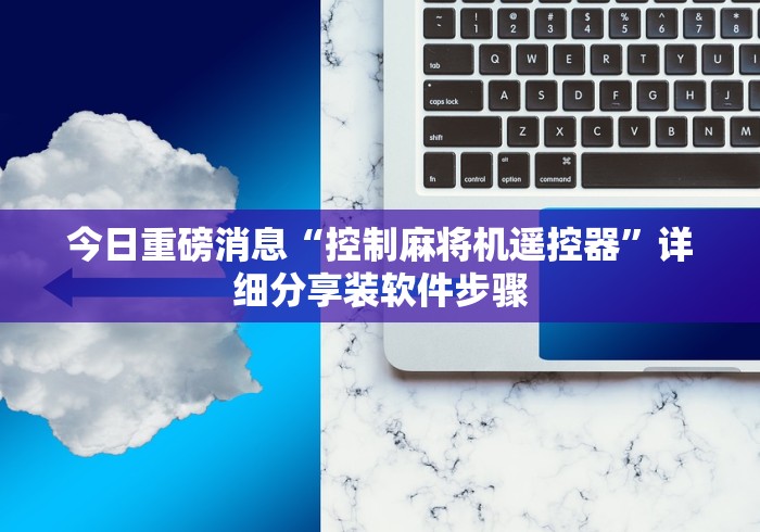 今日重磅消息“控制麻将机遥控器”详细分享装软件步骤