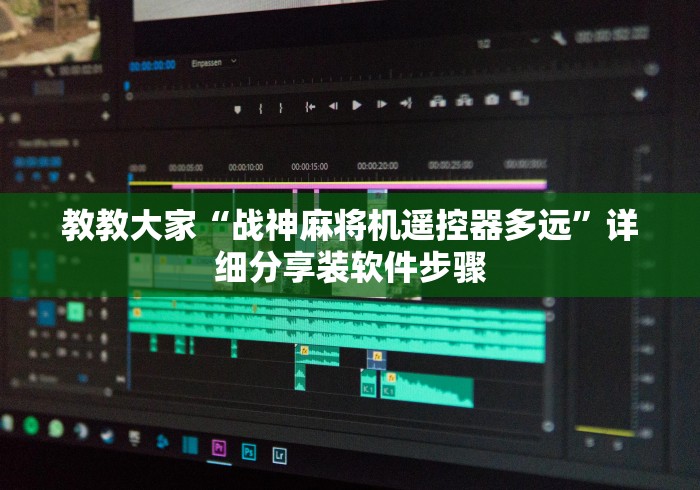 教教大家“战神麻将机遥控器多远”详细分享装软件步骤