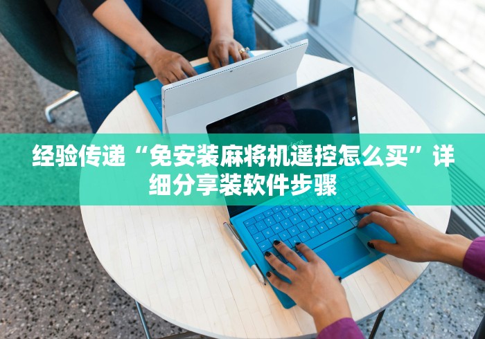 经验传递“免安装麻将机遥控怎么买”详细分享装软件步骤