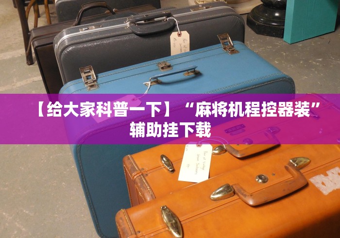 【给大家科普一下】“麻将机程控器装”辅助挂下载 【给大家科普一下】“麻将机程控器装”辅助挂下载