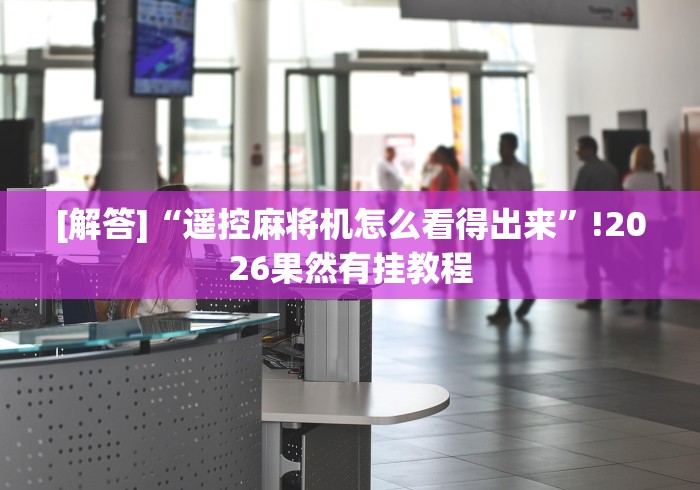 【揭秘一下】“棋牌室麻将机有遥控器(详细开挂工具)-哔哩哔哩 【揭秘一下】“棋牌室麻将机有遥控器(详细开挂工具)-哔哩哔哩