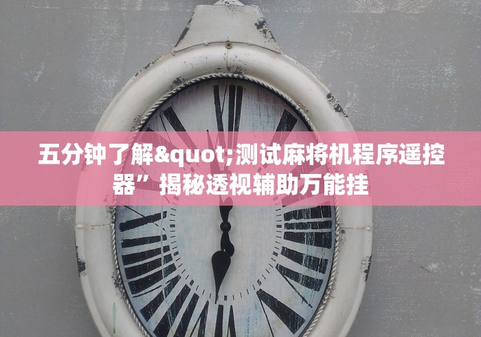 五分钟了解"测试麻将机程序遥控器”揭秘透视辅助万能挂 五分钟了解"测试麻将机程序遥控器”揭秘透视辅助万能挂