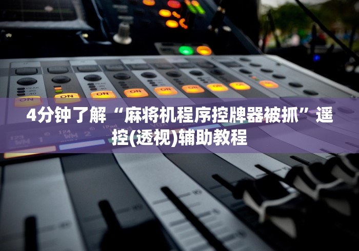 4分钟了解“麻将机程序控牌器被抓”遥控(透视)辅助教程