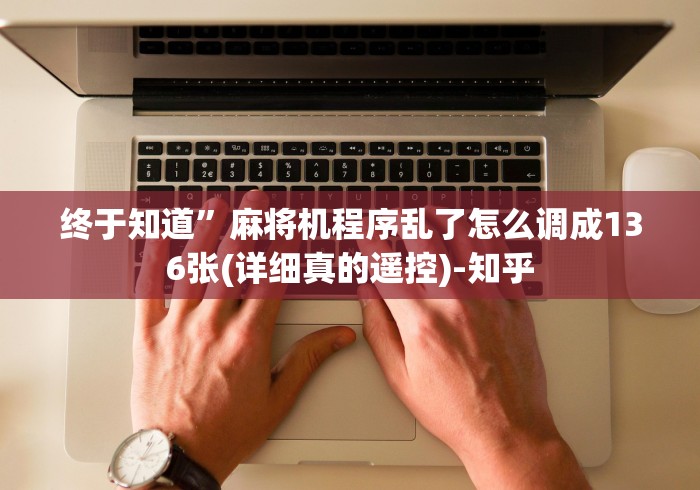 终于知道”麻将机程序乱了怎么调成136张(详细真的遥控)-知乎