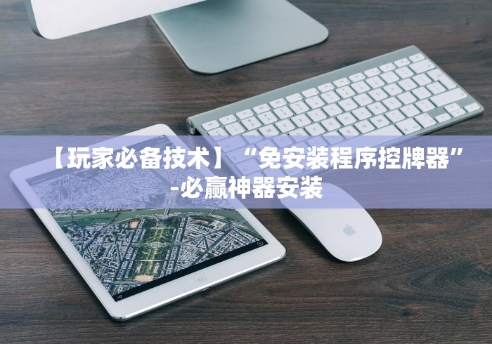 【玩家必备技术】“免安装程序控牌器”-必赢神器安装