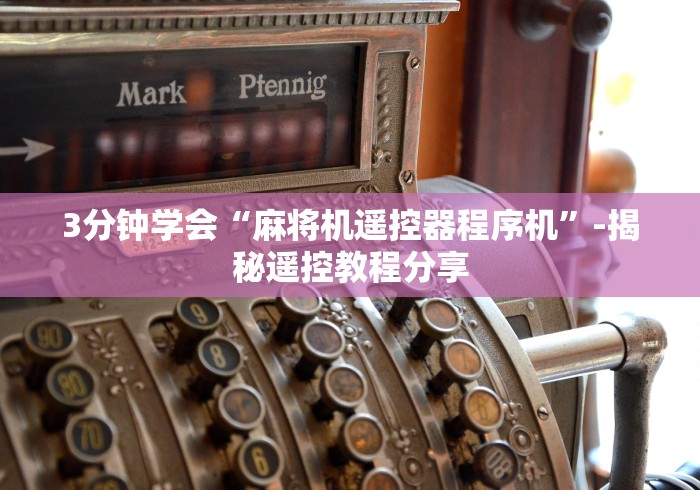 3分钟学会“麻将机遥控器程序机”-揭秘遥控教程分享