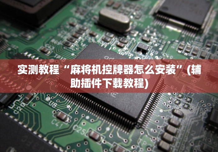 实测教程“麻将机控牌器怎么安装”(辅助插件下载教程)